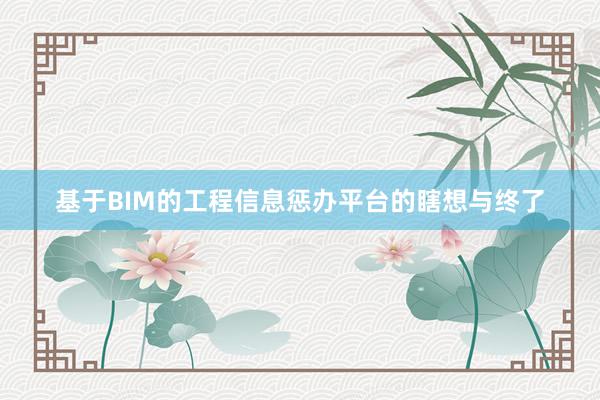 基于BIM的工程信息惩办平台的瞎想与终了